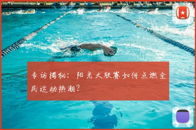 专访揭秘：阳光大联赛如何点燃全民运动热潮？